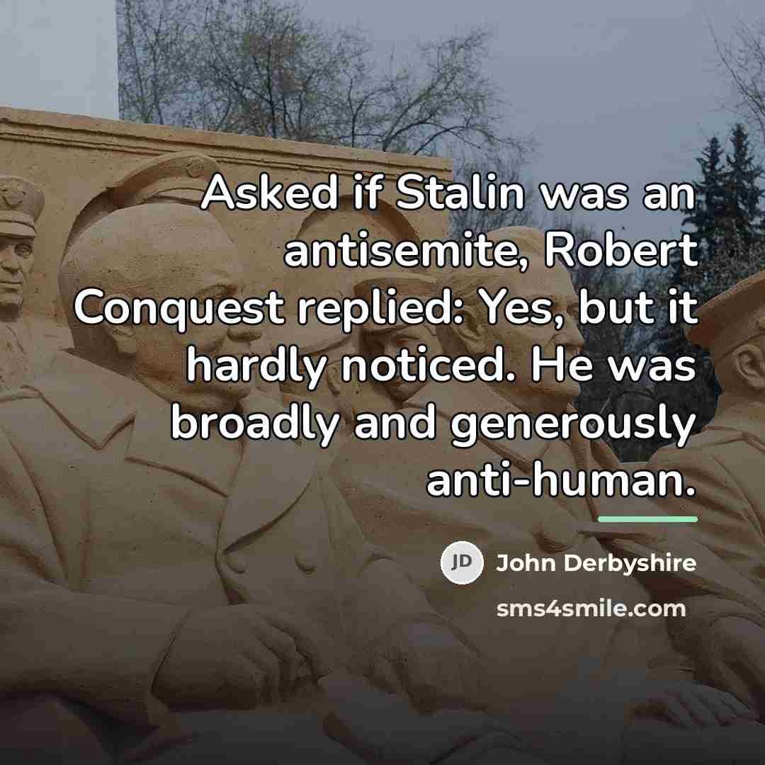 “Asked if Stalin was an antisemite, Robert Conquest replied: Yes,…” quote by John Derbyshire
