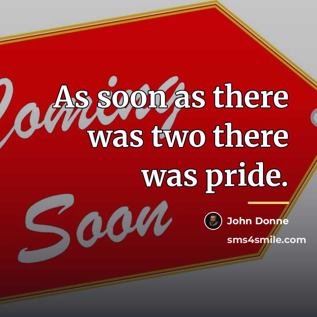 “As soon as there was two there was pride.…” quote by John Donne