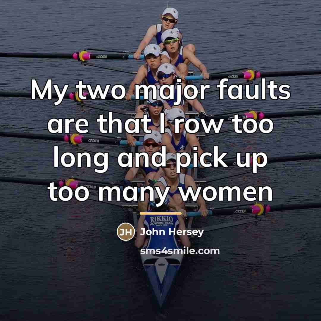 “My two major faults are that I row too long…” quote by John Hersey