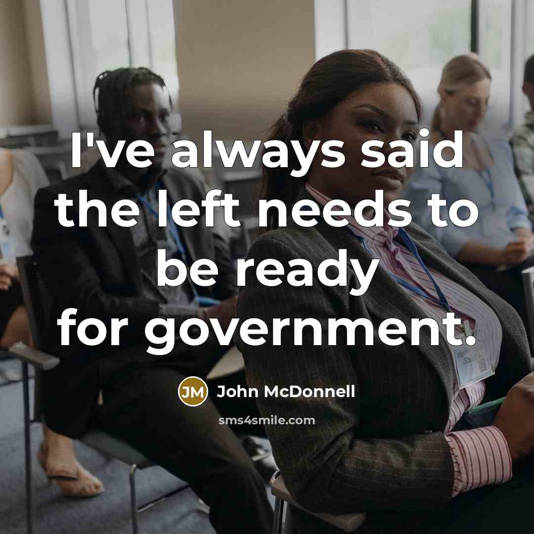 “I've always said the left needs to be ready for…” quote by John McDonnell