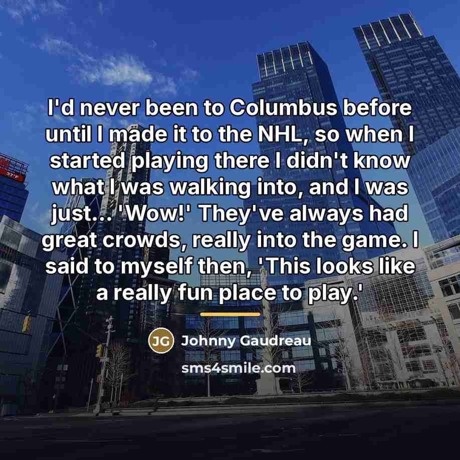 “I'd never been to Columbus before until I made it…” quote by Johnny Gaudreau