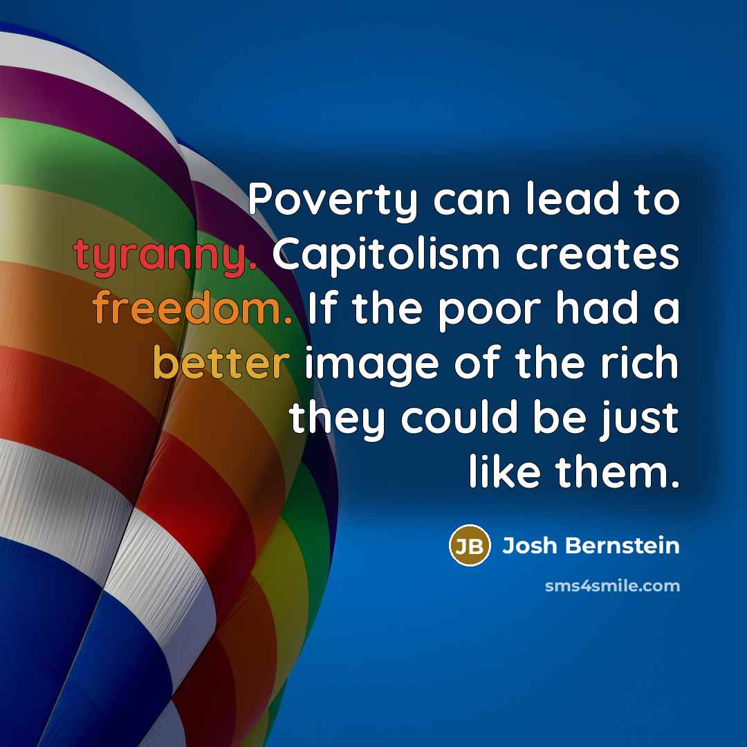“Poverty can lead to tyranny. Capitolism creates freedom. If the…” quote by Josh Bernstein