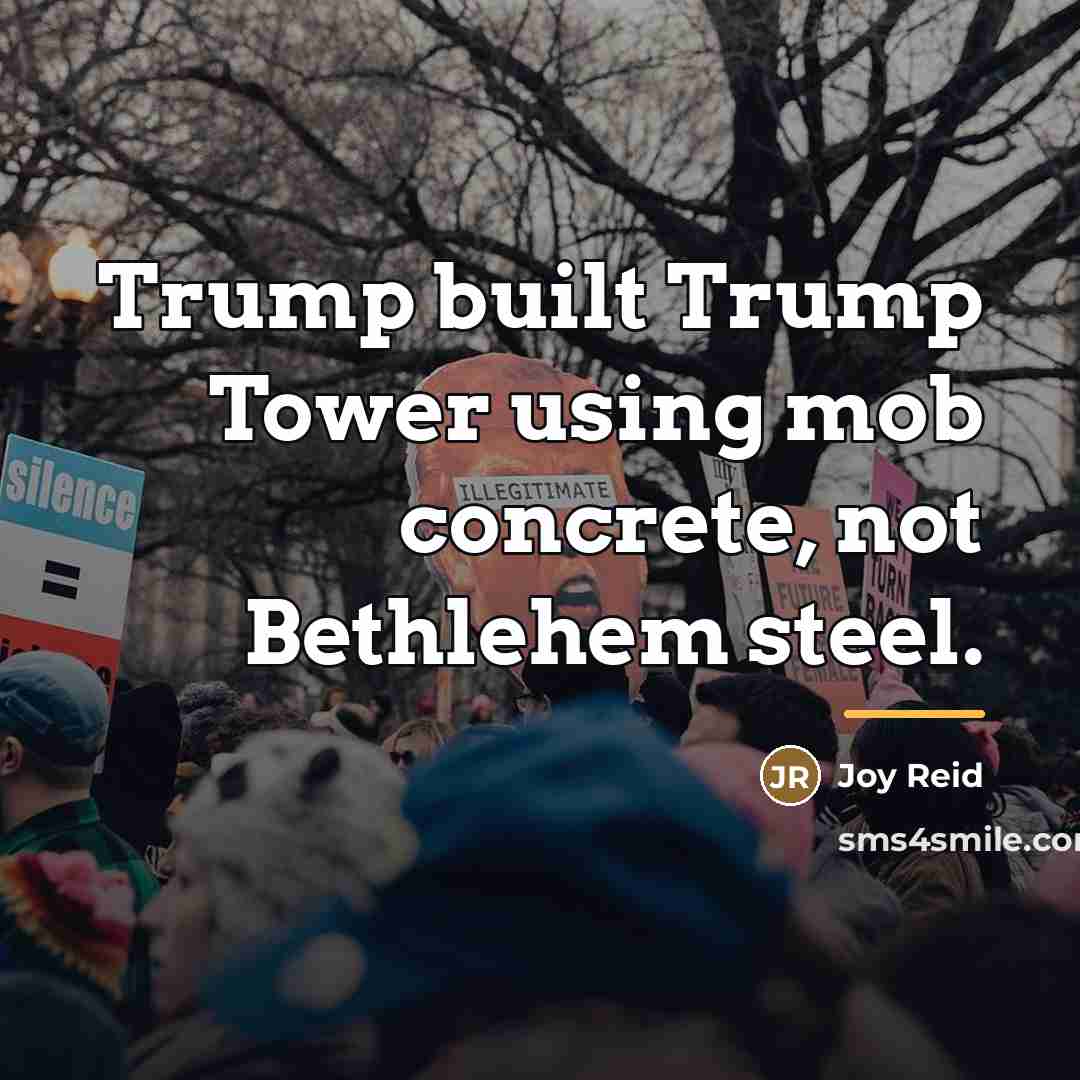 “Trump built Trump Tower using mob concrete, not Bethlehem steel.…” quote by Joy Reid