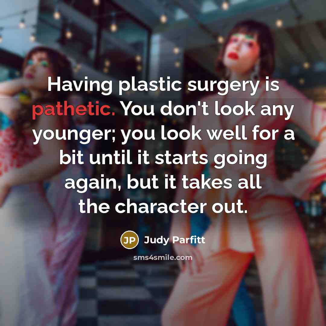 “Having plastic surgery is pathetic. You don't look any younger;…” quote by Judy Parfitt