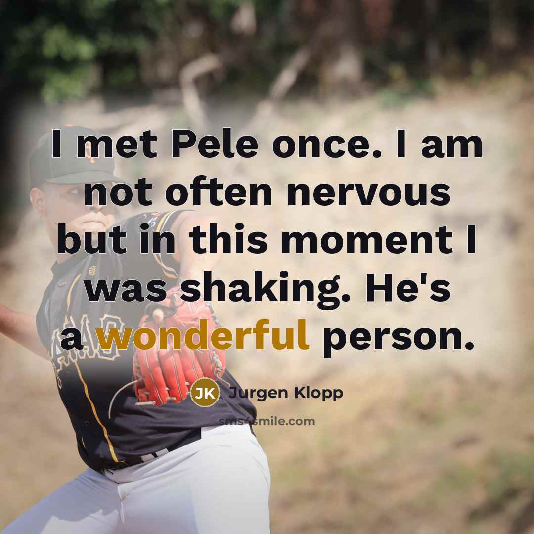 “I met Pele once. I am not often nervous but…” quote by Jurgen Klopp