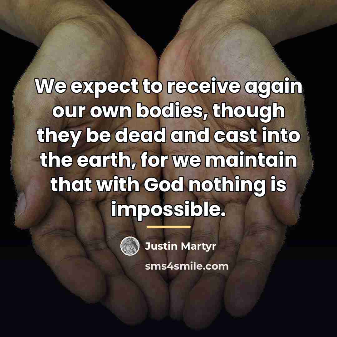 “We expect to receive again our own bodies, though they…” quote by Justin Martyr