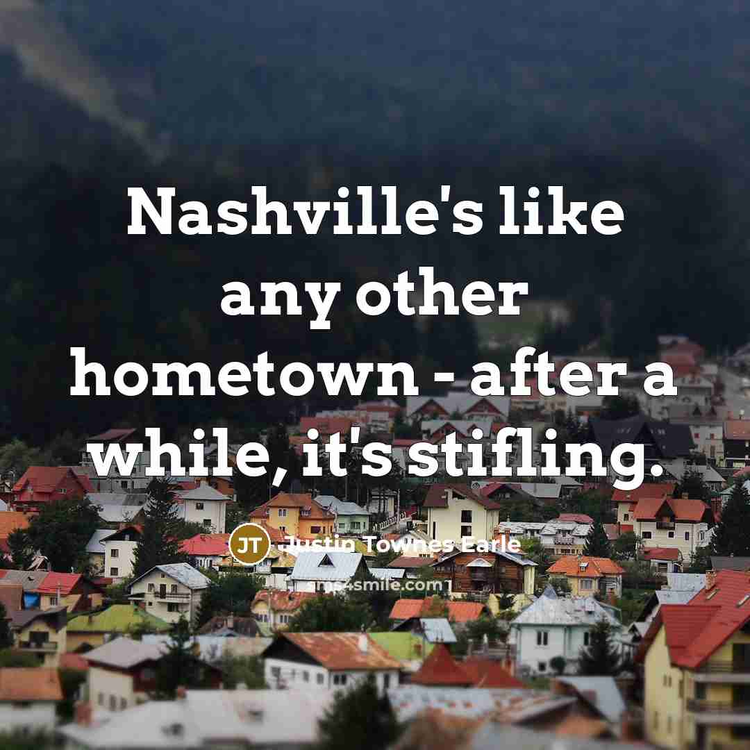 “Nashville's like any other hometown - after a while, it's stifling.” quote by Justin Townes Earle