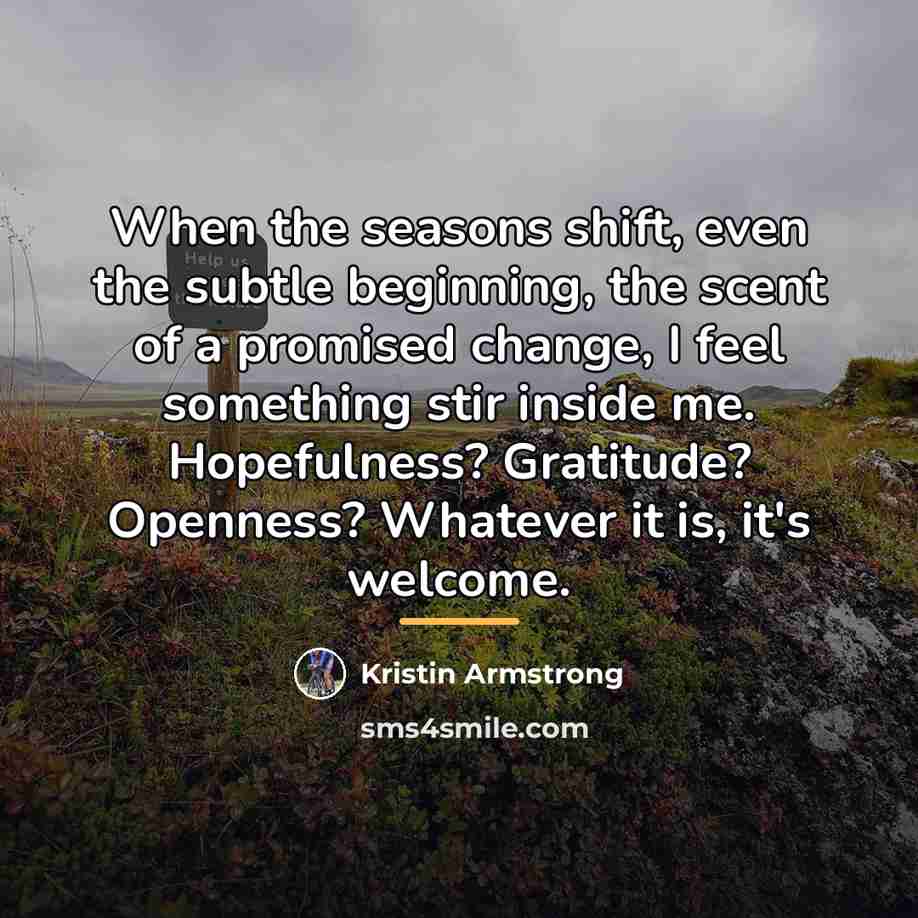 “When the seasons shift, even the subtle beginning, the scent…” quote by Kristin Armstrong