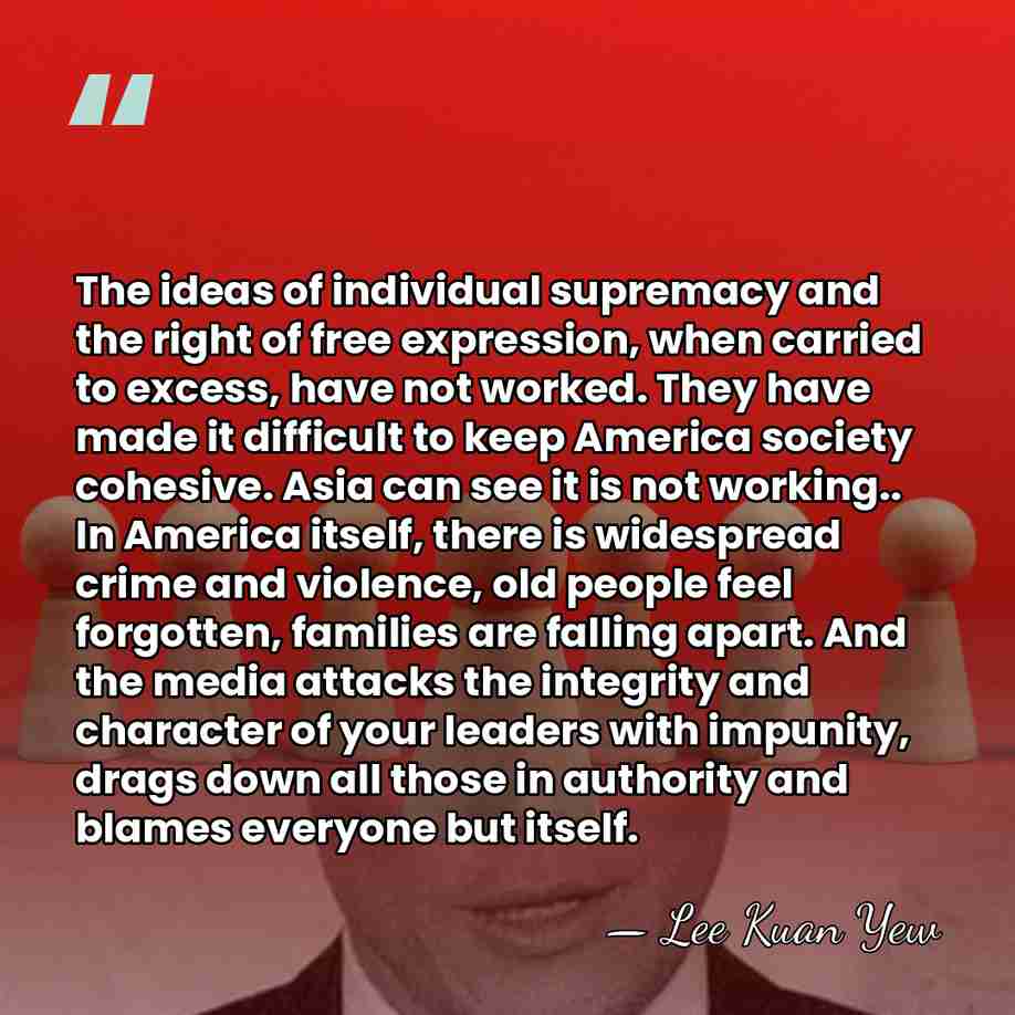 The ideas of individual supremacy and the right of free expression, when&hellip; - Lee Kuan Yew