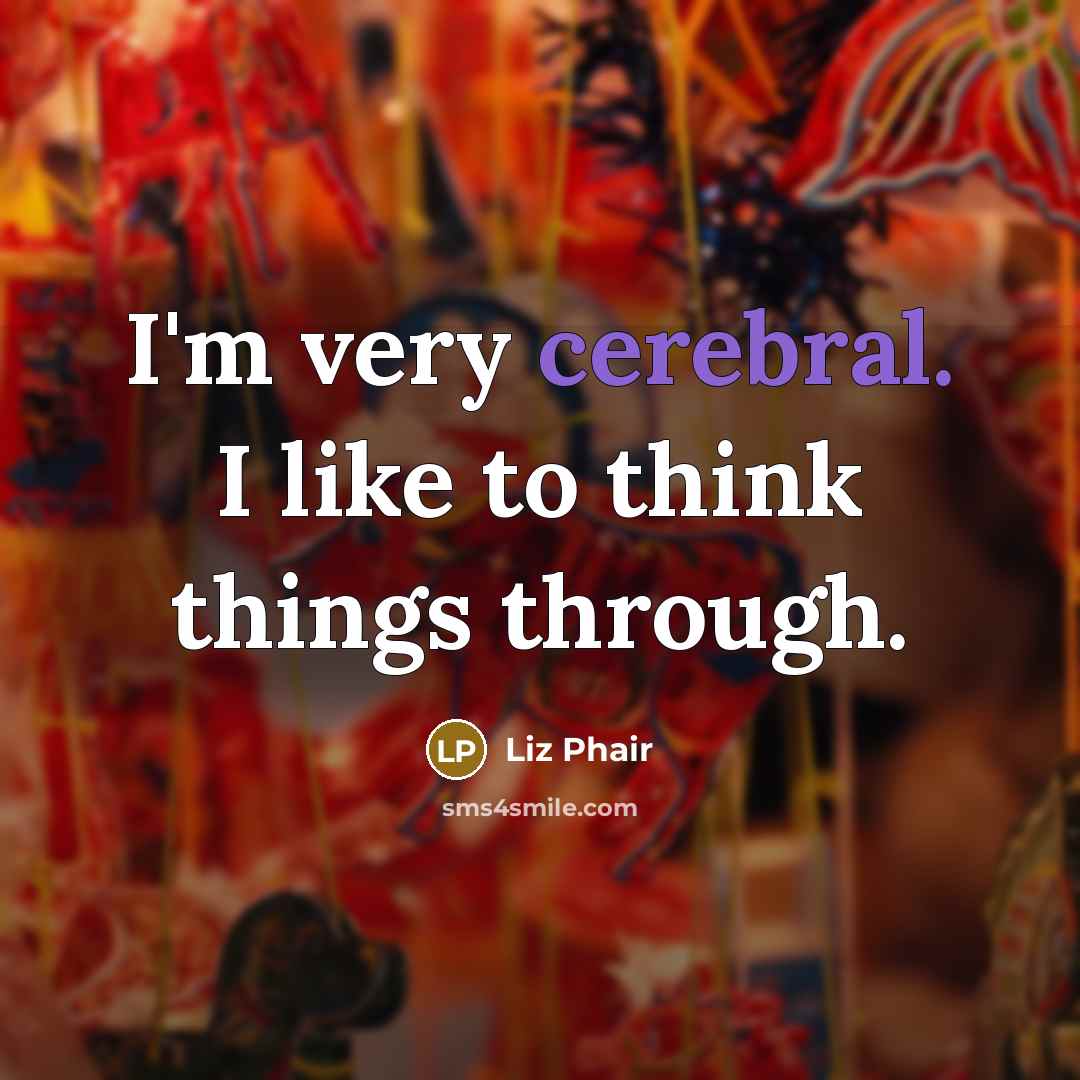 “I'm very cerebral. I like to think things through.…” quote by Liz Phair