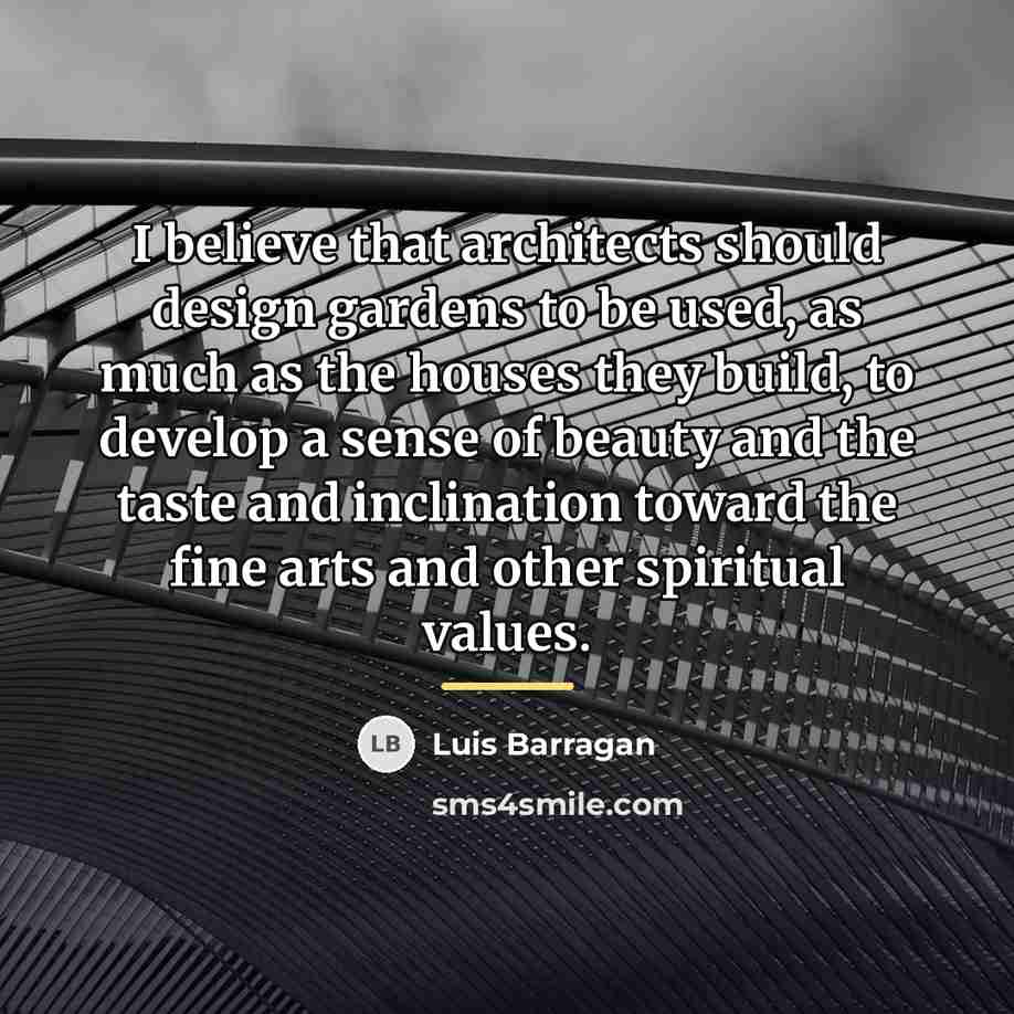 “I believe that architects should design gardens to be used,…” quote by Luis Barragan