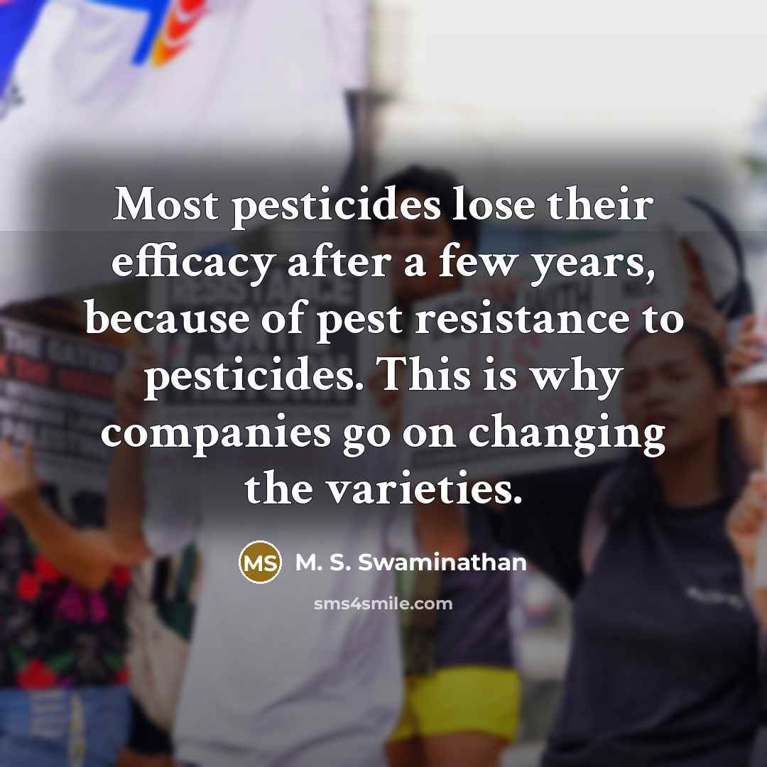 “Most pesticides lose their efficacy after a few years, because…” quote by M. S. Swaminathan