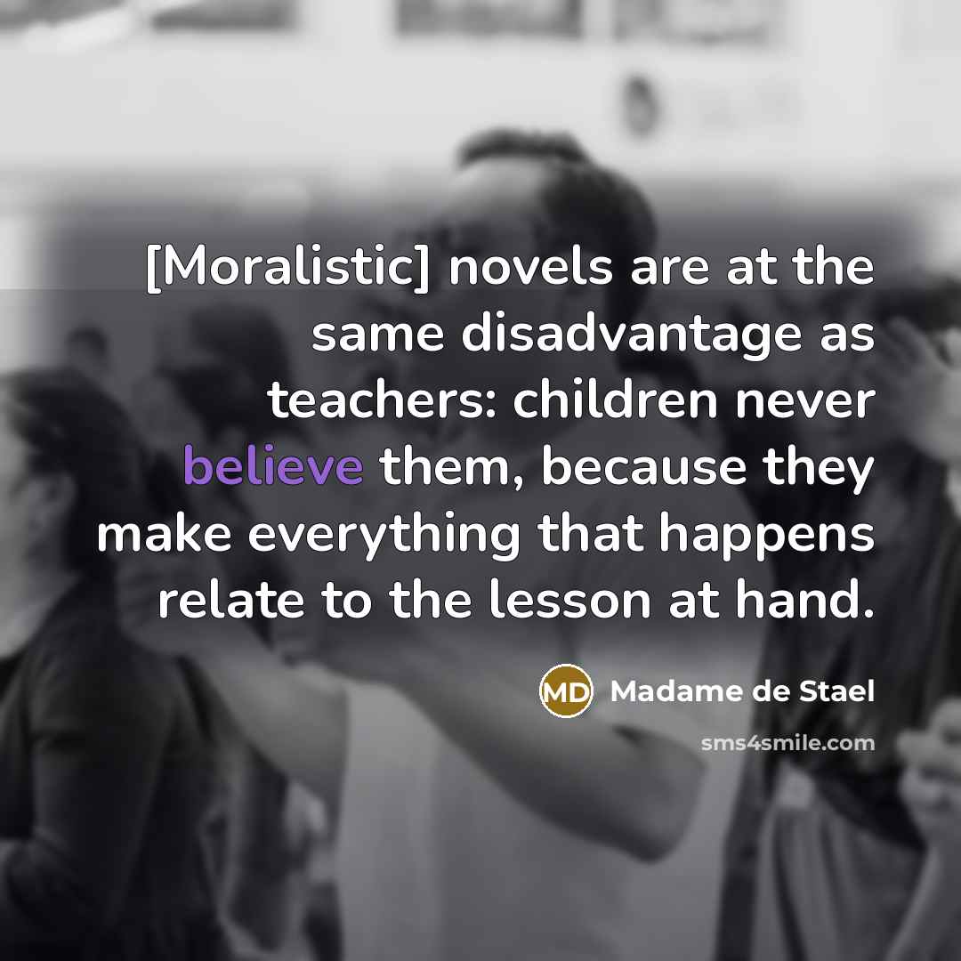 “[Moralistic] novels are at the same disadvantage as teachers: children…” quote by Madame de Stael