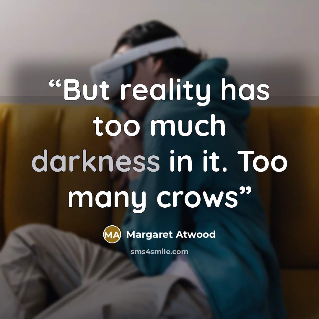 “But reality has too much darkness in it. Too many crows” quote by Margaret Atwood