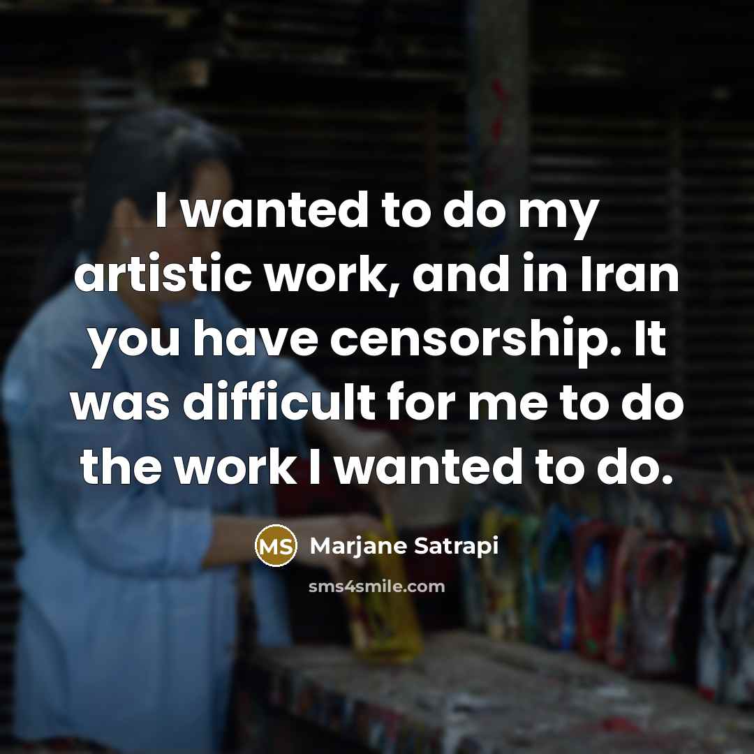 “I wanted to do my artistic work, and in Iran…” quote by Marjane Satrapi