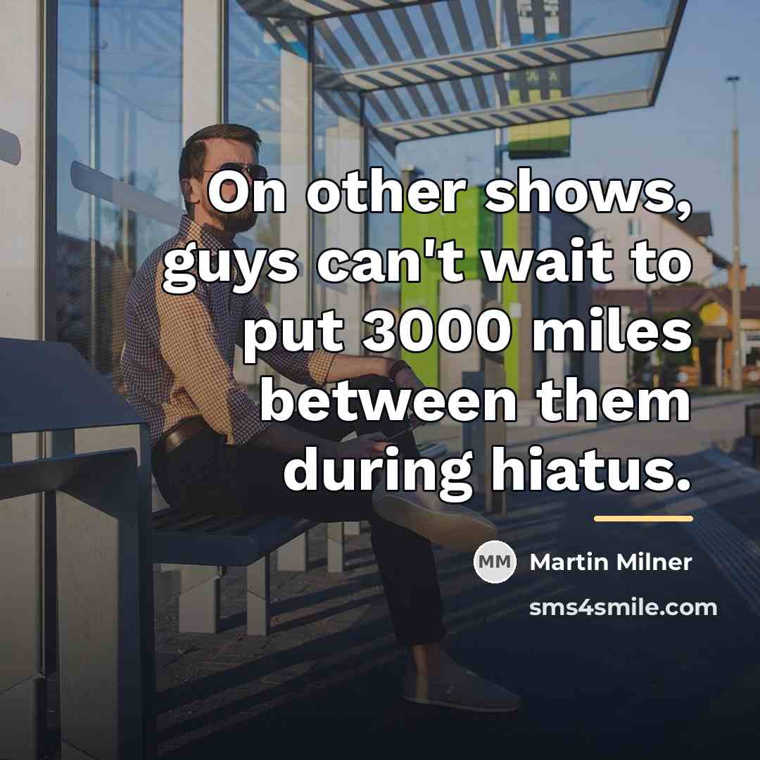 “On other shows, guys can't wait to put 3000 miles…” quote by Martin Milner
