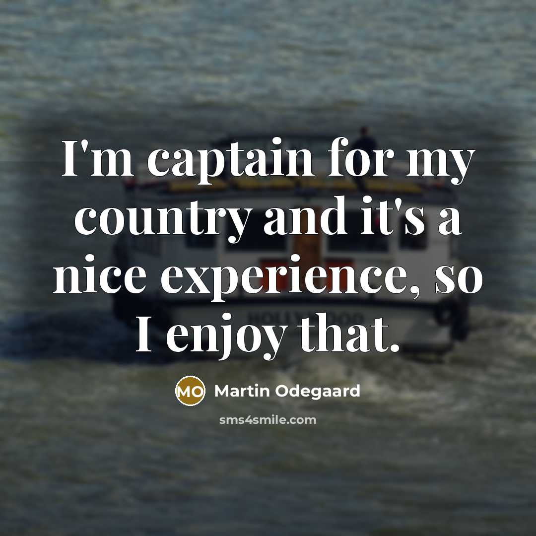 “I'm captain for my country and it's a nice experience,…” quote by Martin Odegaard