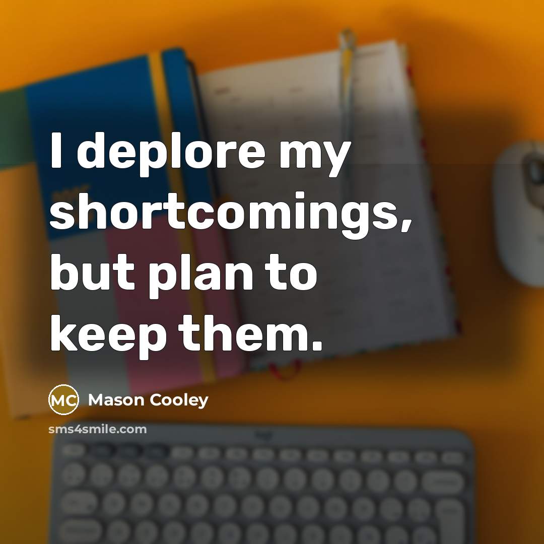 “I deplore my shortcomings, but plan to keep them.…” quote by Mason Cooley