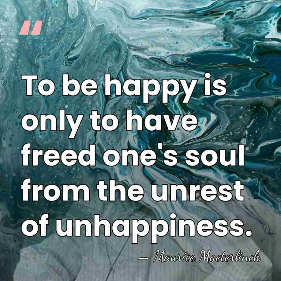 To be happy is only to have freed one's soul from the&hellip; - Maurice Maeterlinck