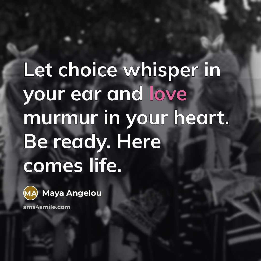 “Let choice whisper in your ear and love murmur in…” quote by Maya Angelou