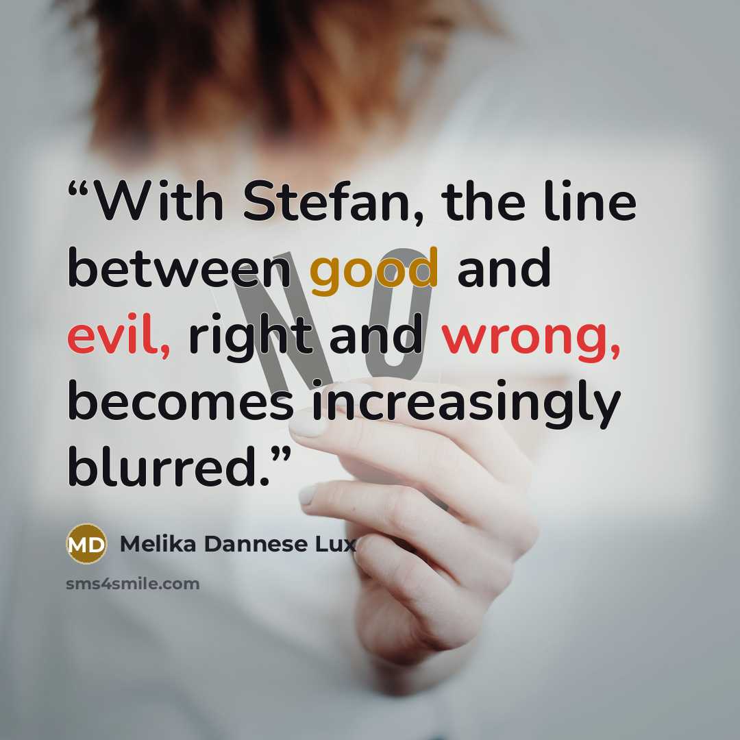 “With Stefan, the line between good and evil, right and wrong, becomes increasingly blurred.” quote by Melika Dannese Lux