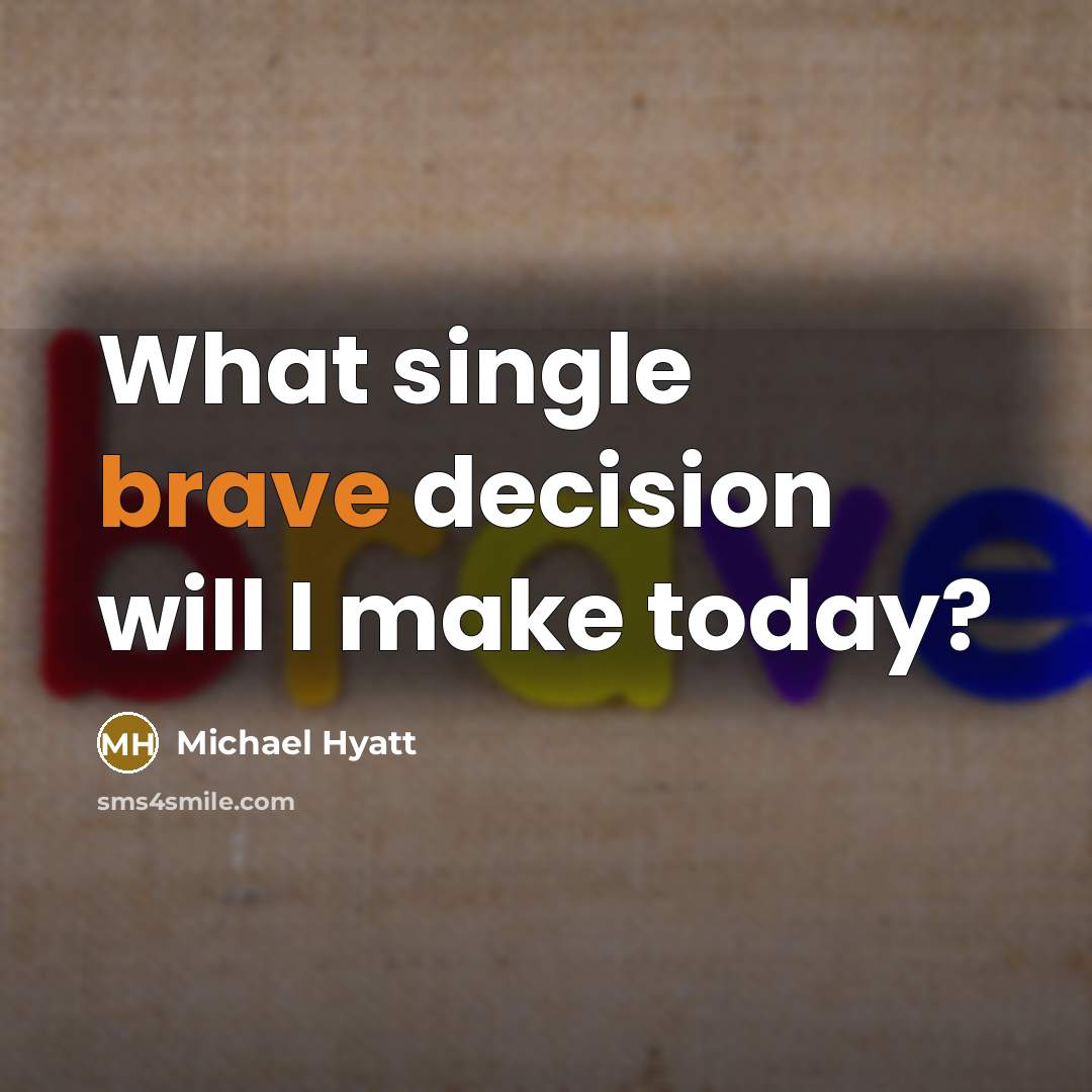 “What single brave decision will I make today?…” quote by Michael Hyatt