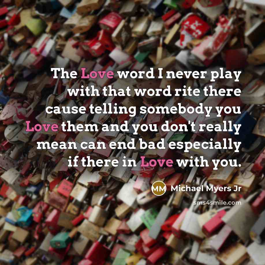 “The Love word I never play with that word rite…” quote by Michael Myers Jr