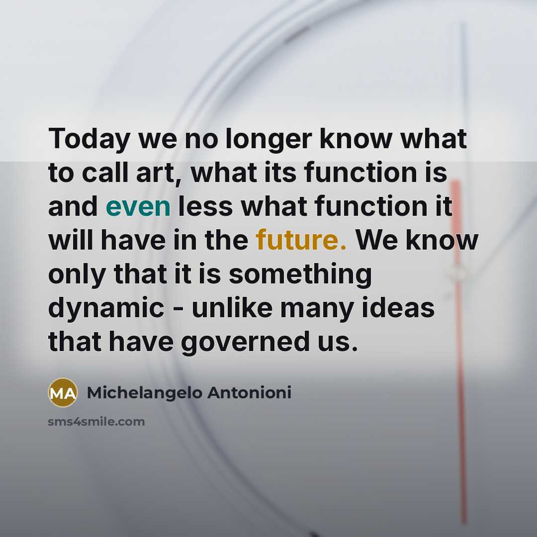 “Today we no longer know what to call art, what…” quote by Michelangelo Antonioni