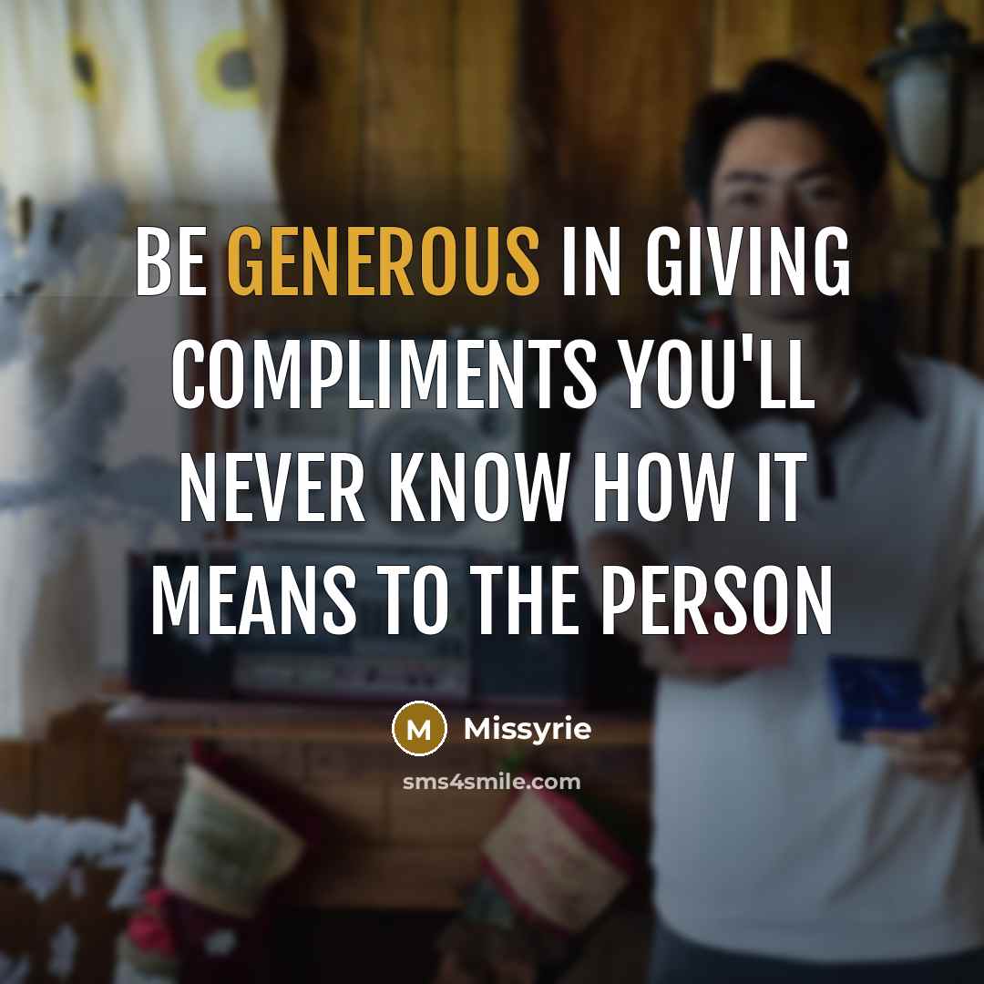 “Be generous in giving compliments you'll never know how it…” quote by Missyrie