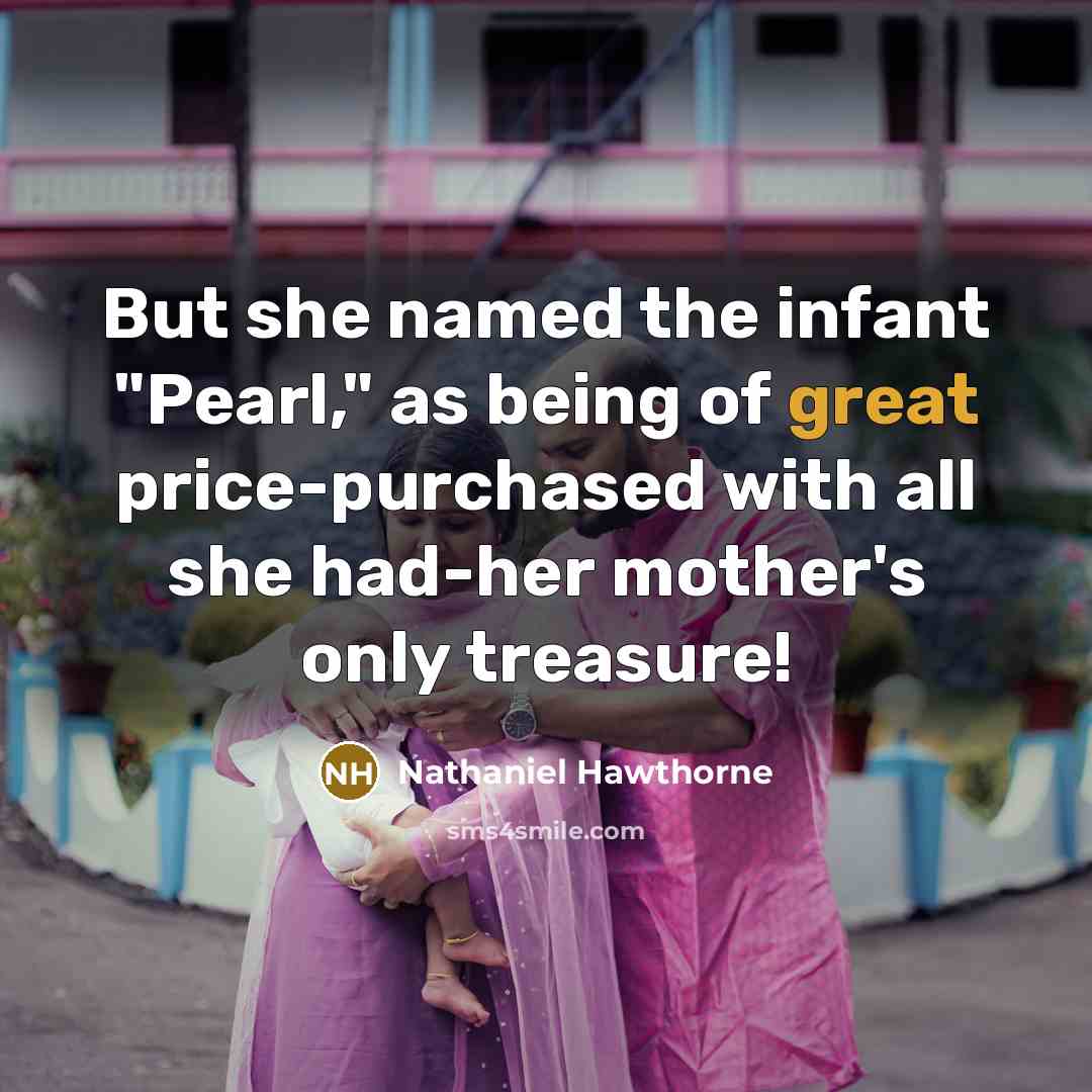 “But she named the infant "Pearl," as being of great…” quote by Nathaniel Hawthorne