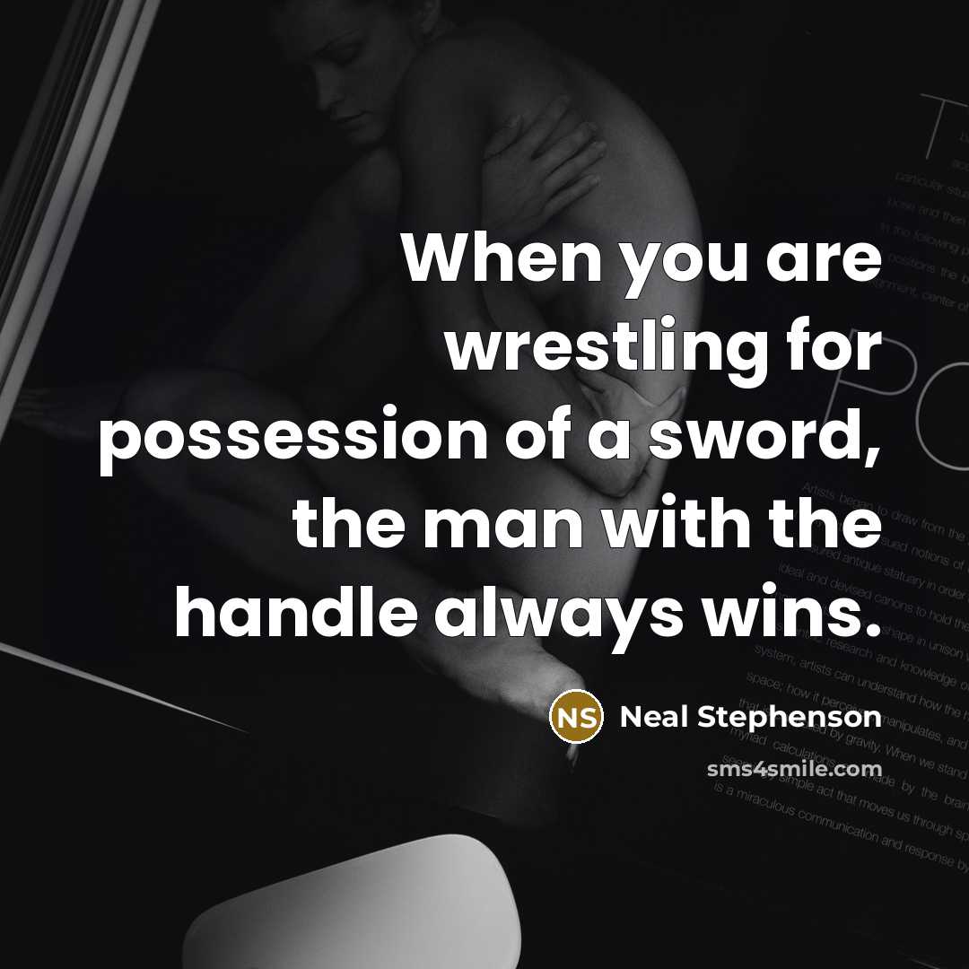 “When you are wrestling for possession of a sword, the…” quote by Neal Stephenson