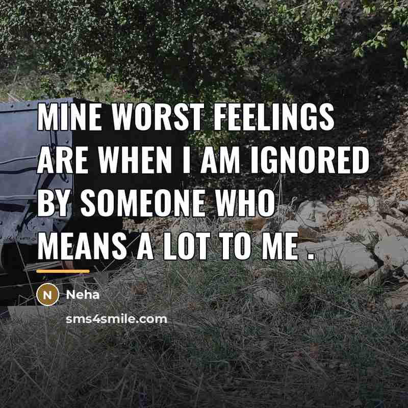 “Mine worst feelings are when I am ignored by someone…” quote by Neha