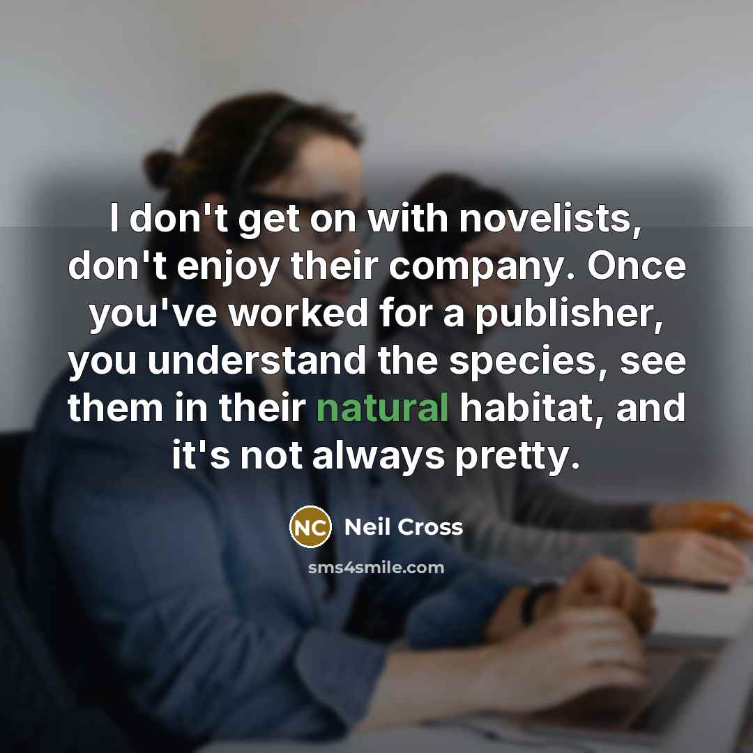 “I don't get on with novelists, don't enjoy their company.…” quote by Neil Cross