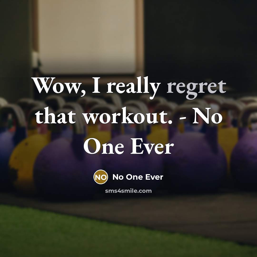 “Wow, I really regret that workout. - No One Ever” quote by No One Ever
