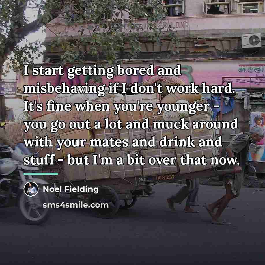 “I start getting bored and misbehaving if I don't work…” quote by Noel Fielding