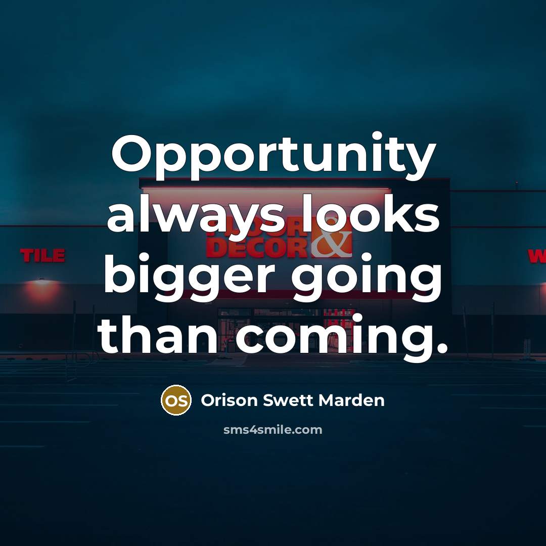 “Opportunity always looks bigger going than coming.…” quote by Orison Swett Marden