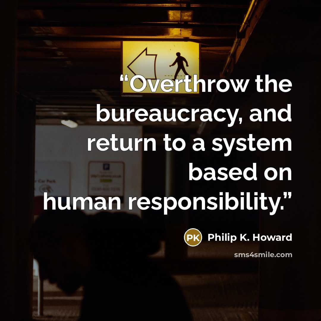 “Overthrow the bureaucracy, and return to a system based on human responsibility.” quote by Philip K. Howard