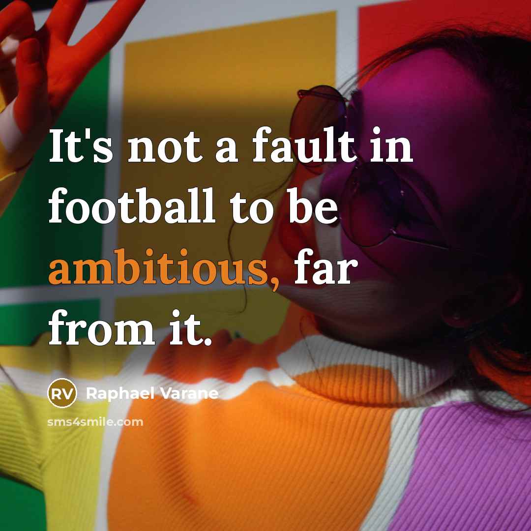 “It's not a fault in football to be ambitious, far…” quote by Raphael Varane