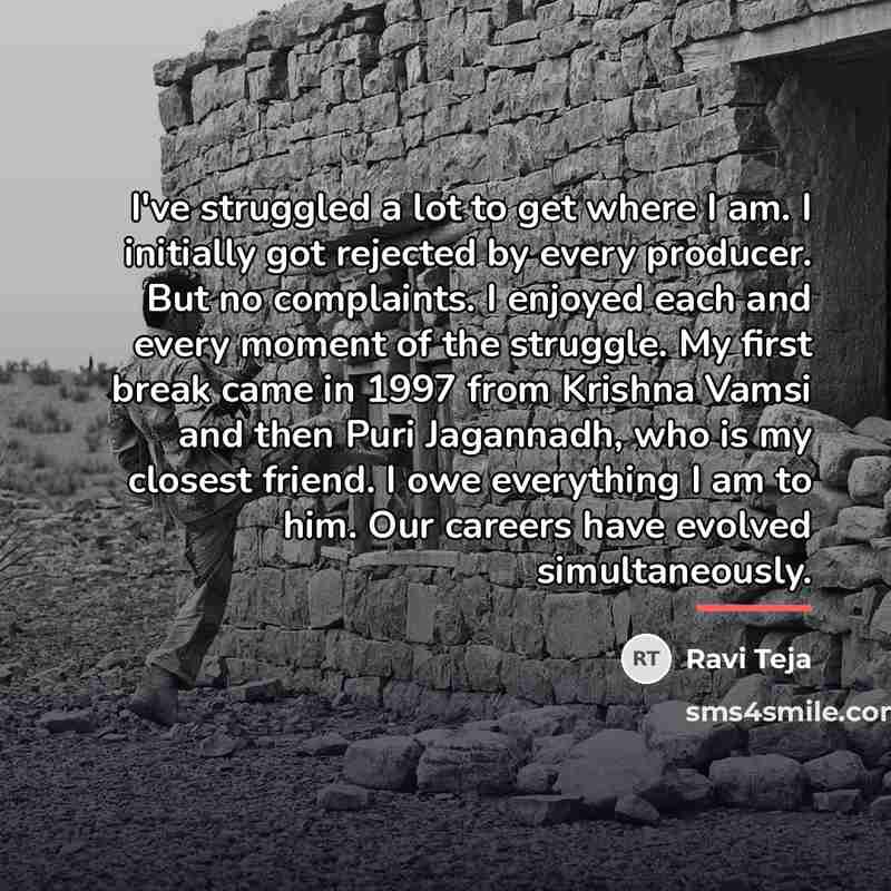 “I've struggled a lot to get where I am. I…” quote by Ravi Teja