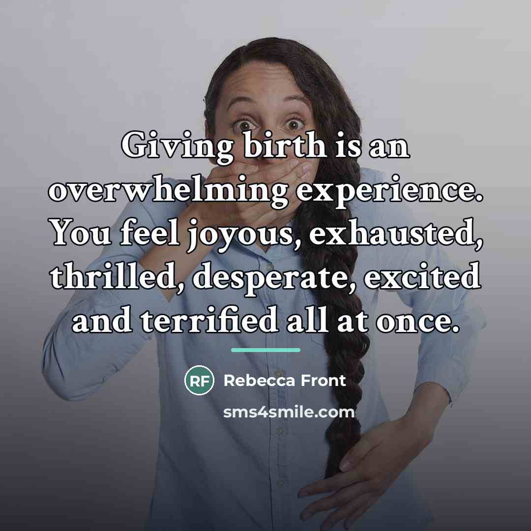 “Giving birth is an overwhelming experience. You feel joyous, exhausted,…” quote by Rebecca Front