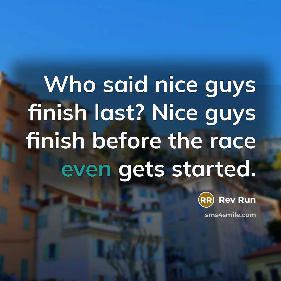 “Who said nice guys finish last? Nice guys finish before…” quote by Rev Run