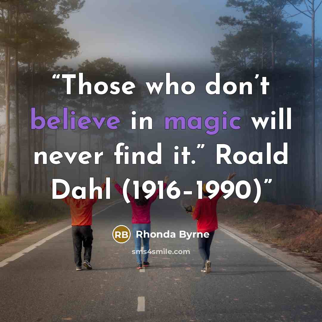 “Those who don’t believe in magic will never find it.” Roald Dahl (1916–1990)” quote by Rhonda Byrne