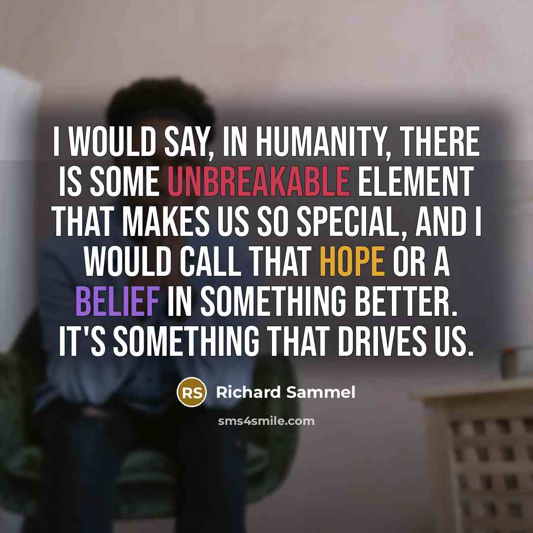 “I would say, in humanity, there is some unbreakable element…” quote by Richard Sammel