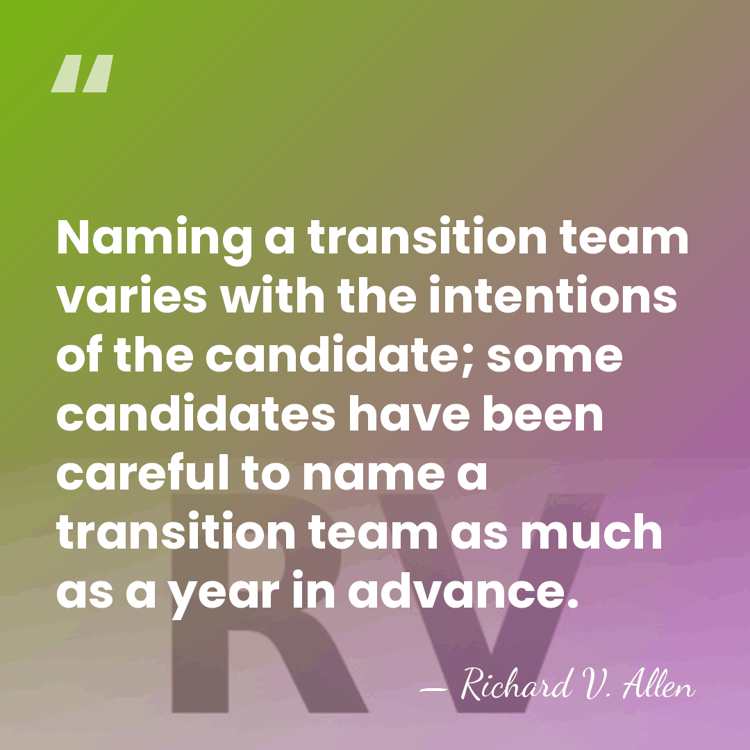 Naming a transition team varies with the intentions of the candidate; some&hellip; - Richard V. Allen