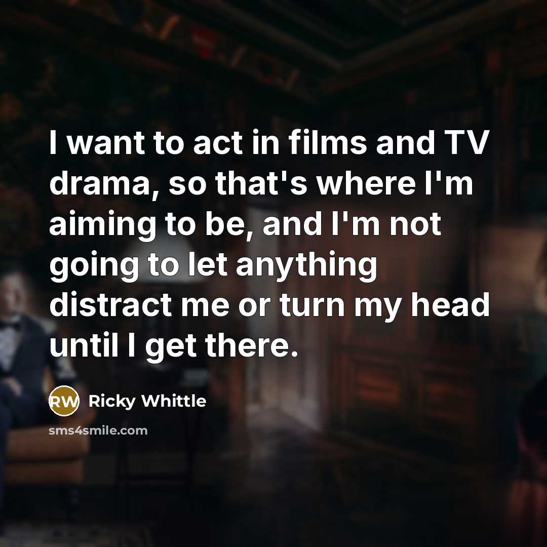 “I want to act in films and TV drama, so…” quote by Ricky Whittle