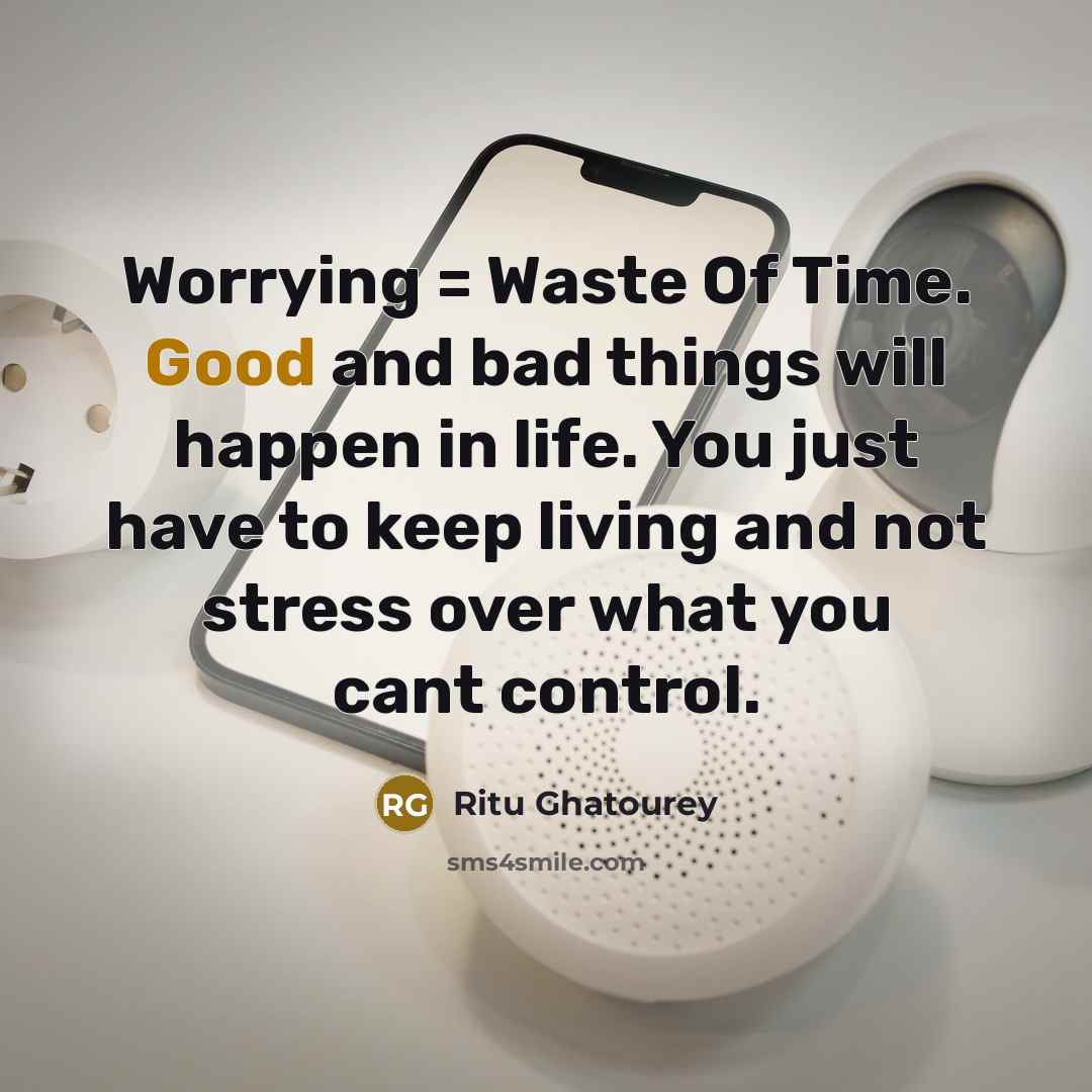 “Worrying = Waste Of Time. Good and bad things will…” quote by Ritu Ghatourey