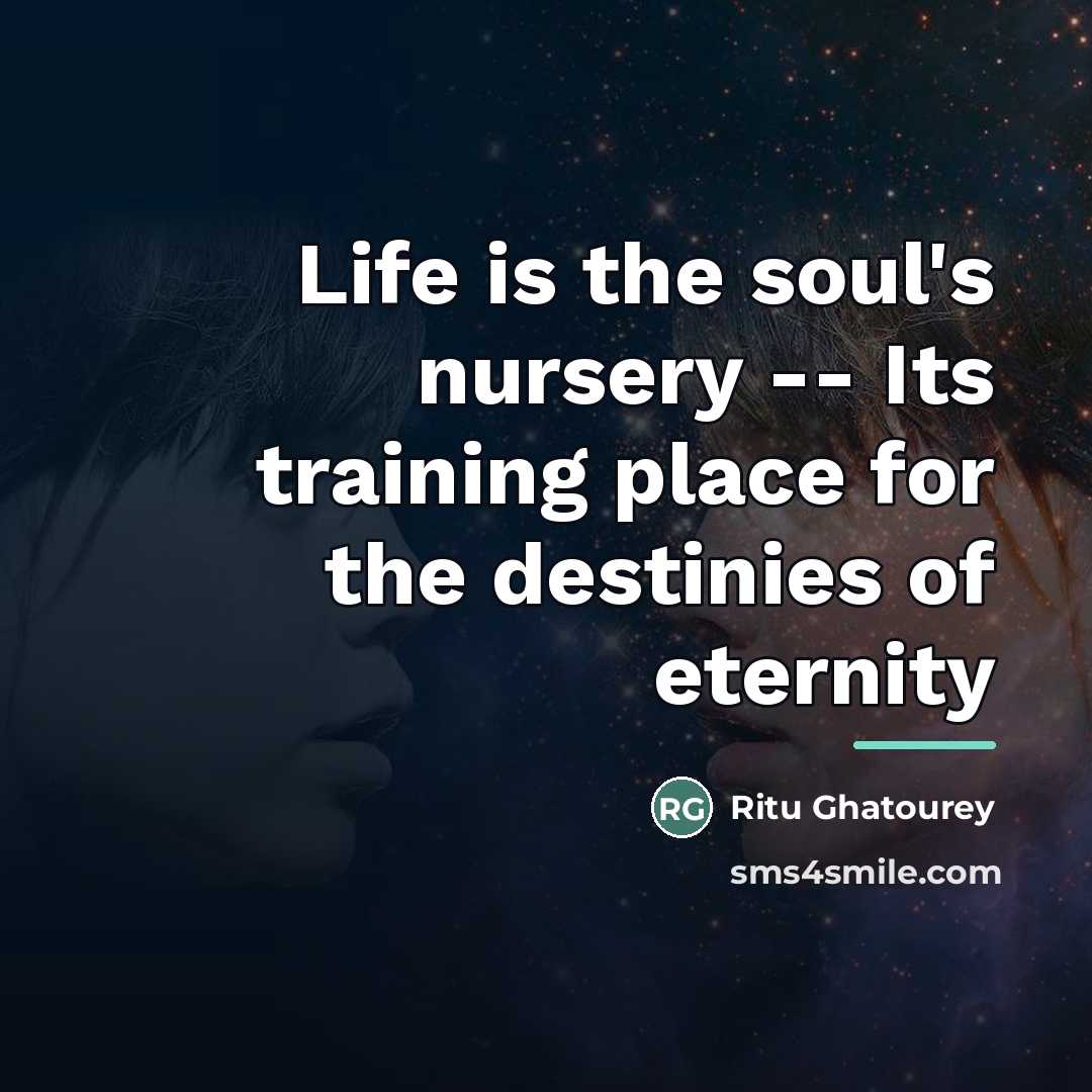 “Life is the soul's nursery -- Its training place for…” quote by Ritu Ghatourey