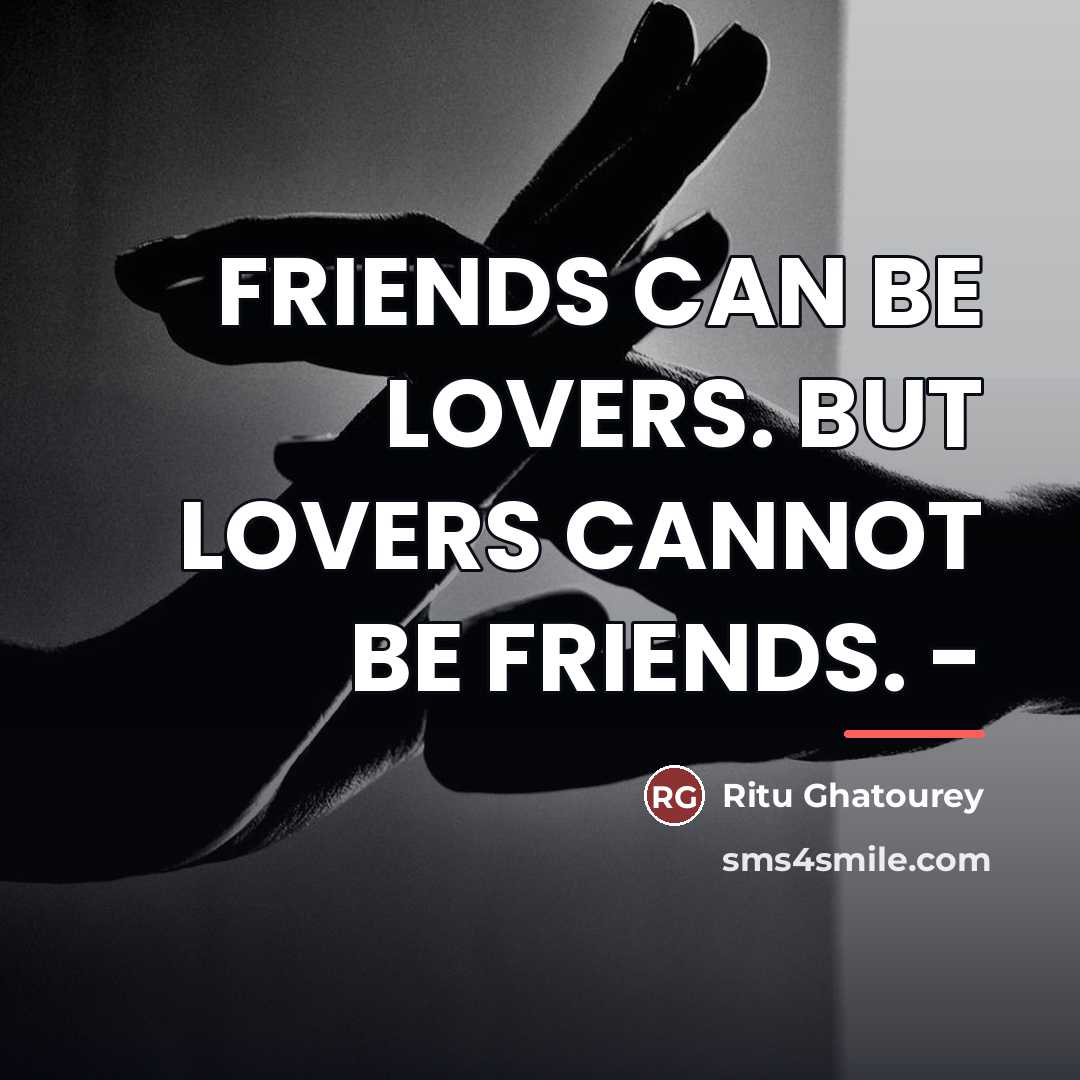 “FRIENDS CAN BE LOVERS. BUT LOVERS CANNOT BE FRIENDS. -…” quote by Ritu Ghatourey