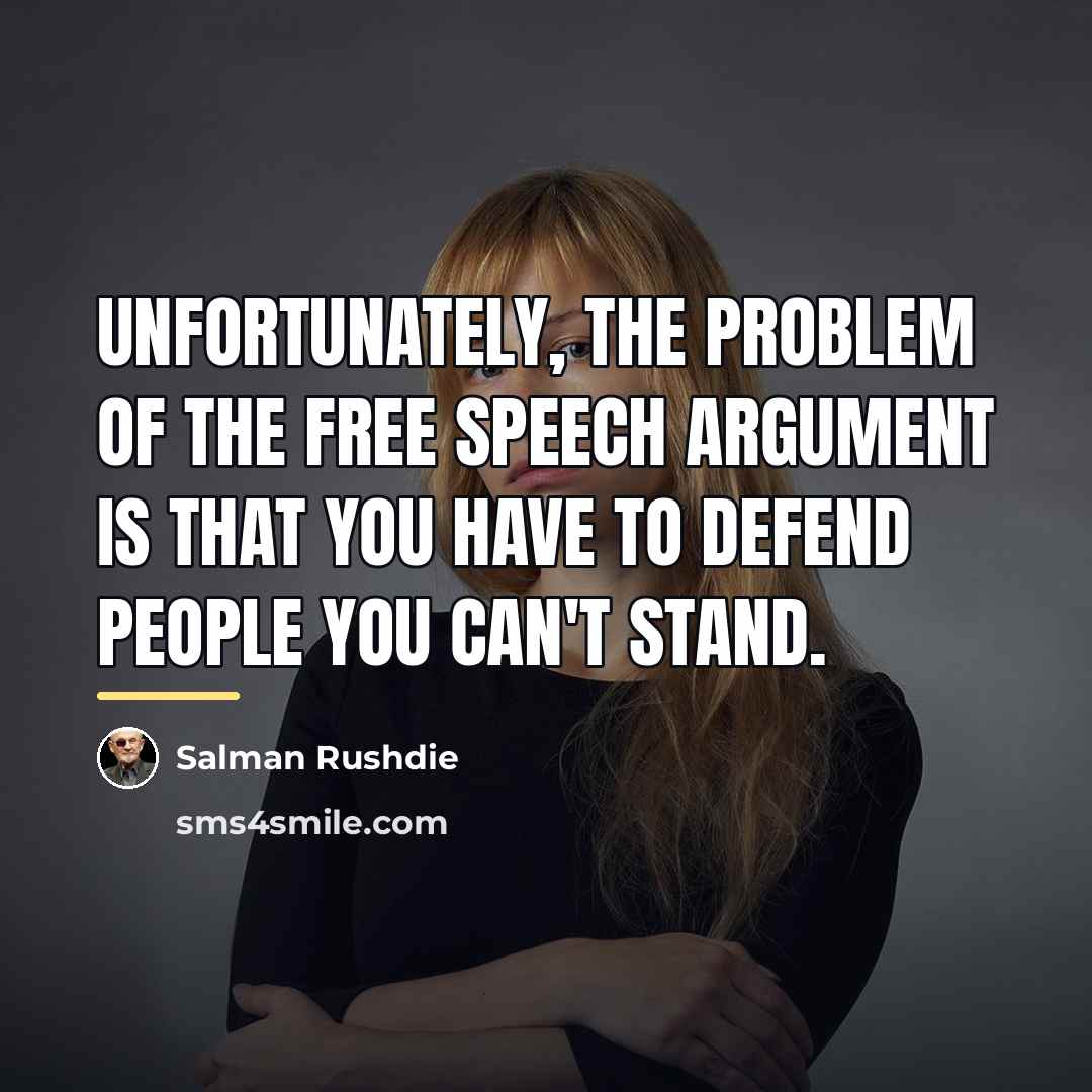 “Unfortunately, the problem of the free speech argument is that…” quote by Salman Rushdie