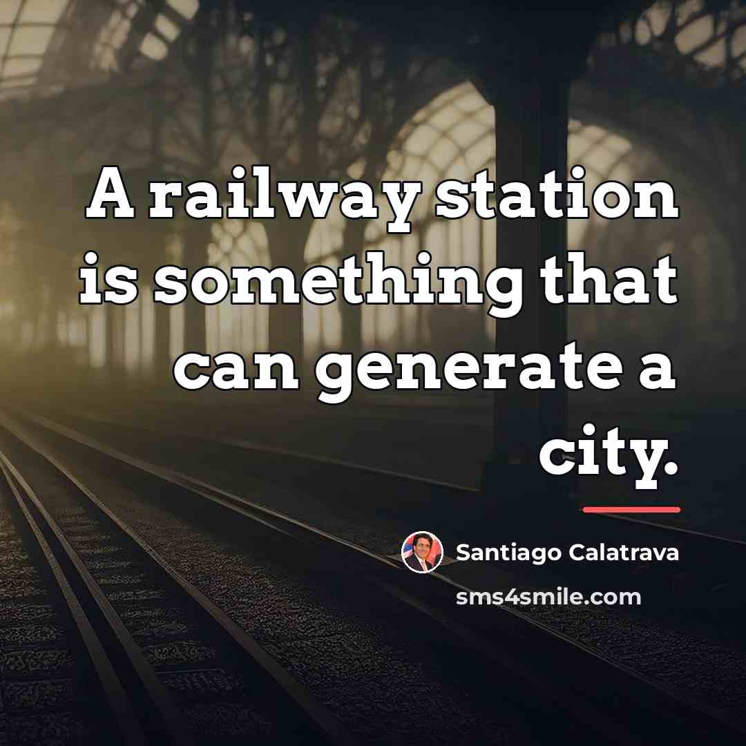 “A railway station is something that can generate a city.…” quote by Santiago Calatrava